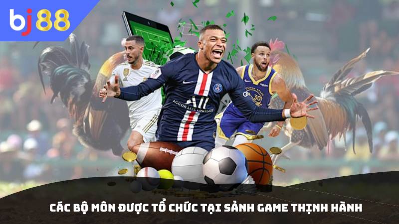 Các bộ môn được tổ chức tại sảnh game thịnh hành
