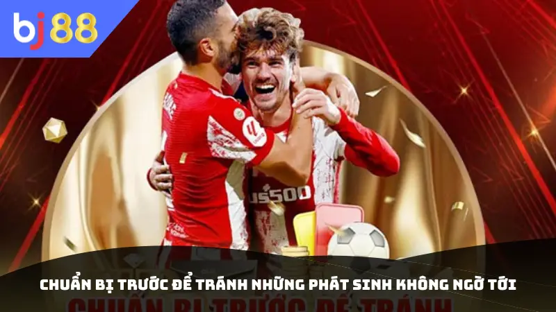 Chuẩn bị trước để tránh những phát sinh không ngờ tới