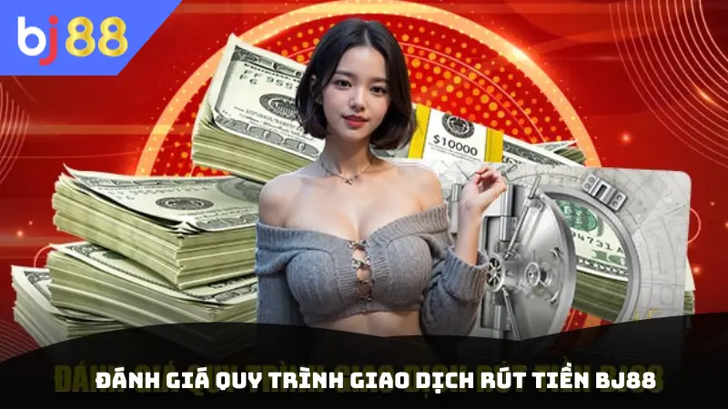 Đánh giá quy trình giao dịch rút tiền BJ88