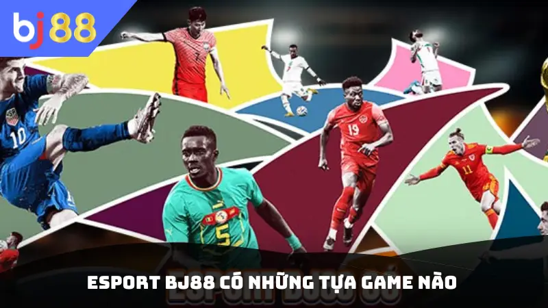 Esport BJ88 có những tựa game nào