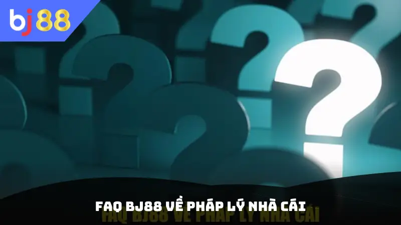 FAQ BJ88 về pháp lý nhà cái