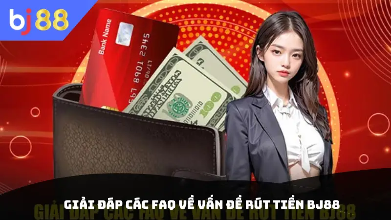 Giải đáp các FAQ về vấn đề rút tiền BJ88