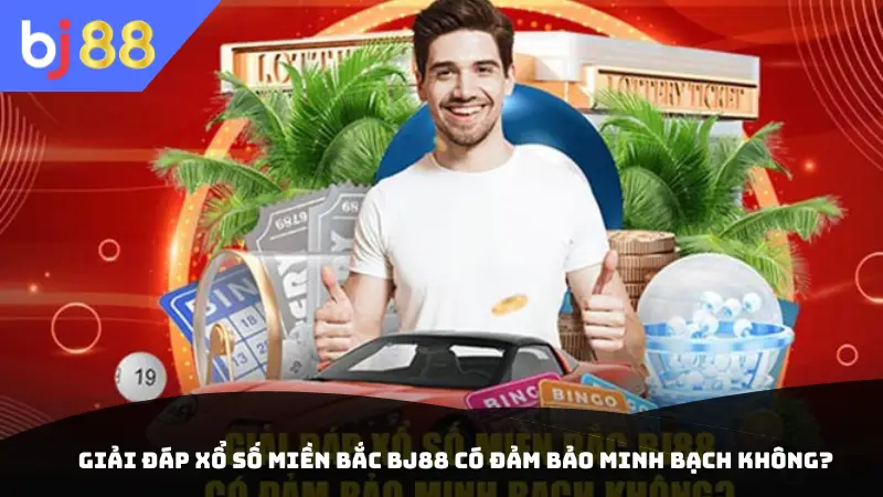 Giải đáp xổ số miền Bắc BJ88 có đảm bảo minh bạch không?