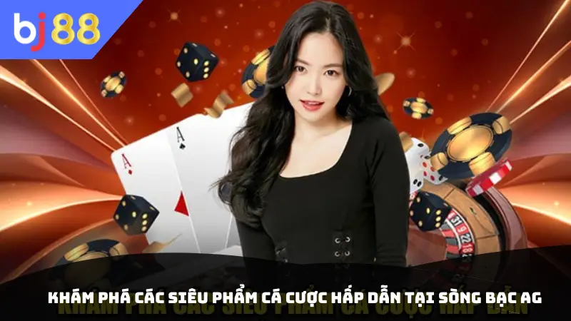 Khám phá các siêu phẩm cá cược hấp dẫn tại sòng bạc AG