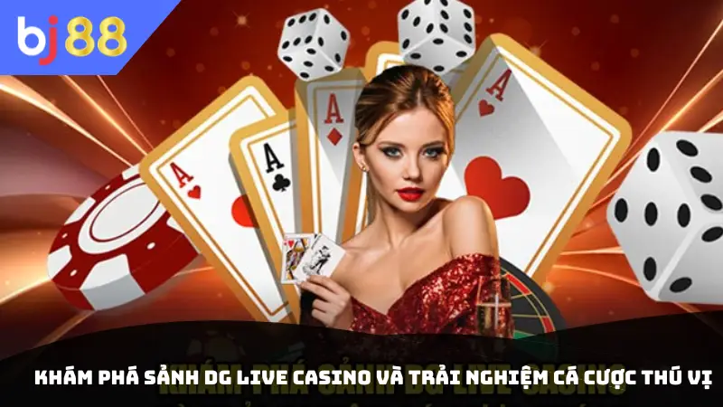 Khám phá Sảnh DG Live Casino và trải nghiệm cá cược thú vị