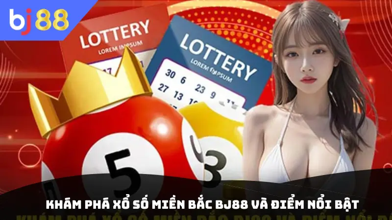 Khám phá xổ số miền Bắc BJ88 và điểm nổi bật