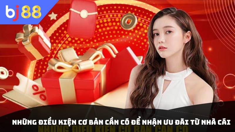 Những điều kiện cơ bản cần có để nhận ưu đãi từ nhà cái