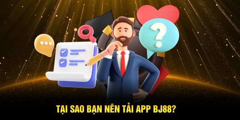 Tại sao bạn nên tải app BJ88?