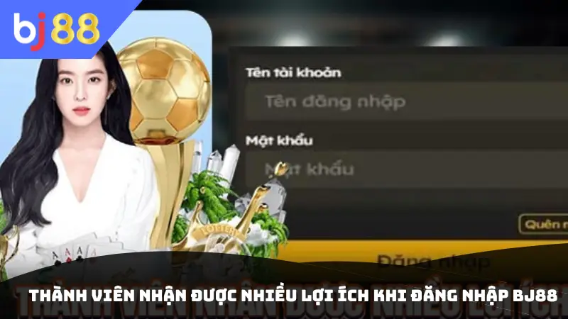 Thành viên nhận được nhiều lợi ích khi đăng nhập BJ88