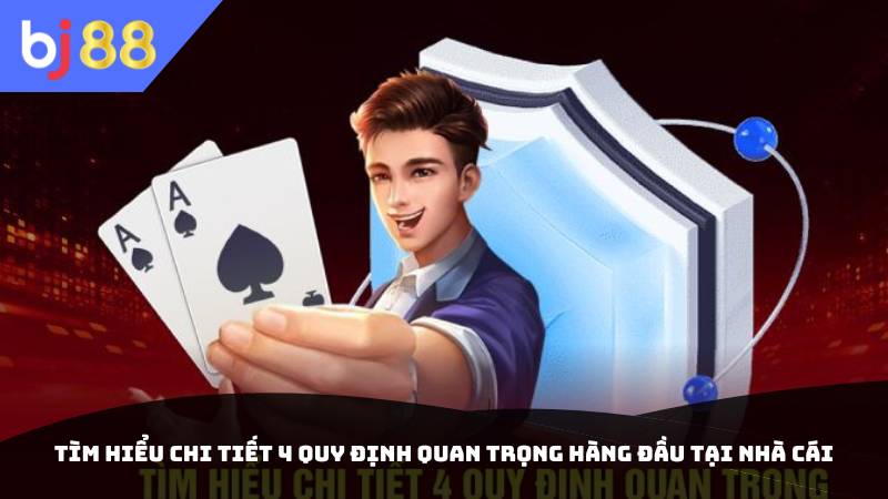 Tìm hiểu chi tiết 4 quy định quan trọng hàng đầu tại nhà cái