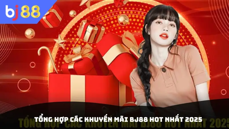 Tổng hợp các khuyến mãi BJ88 hot nhất 2025