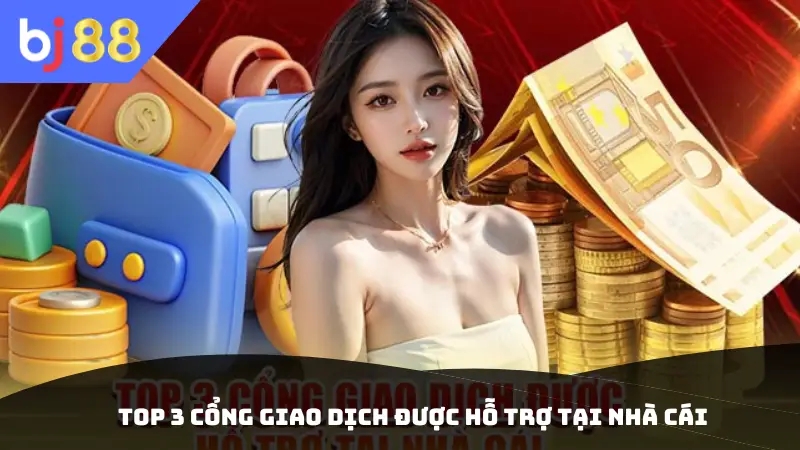Top 3 cổng giao dịch được hỗ trợ tại nhà cái