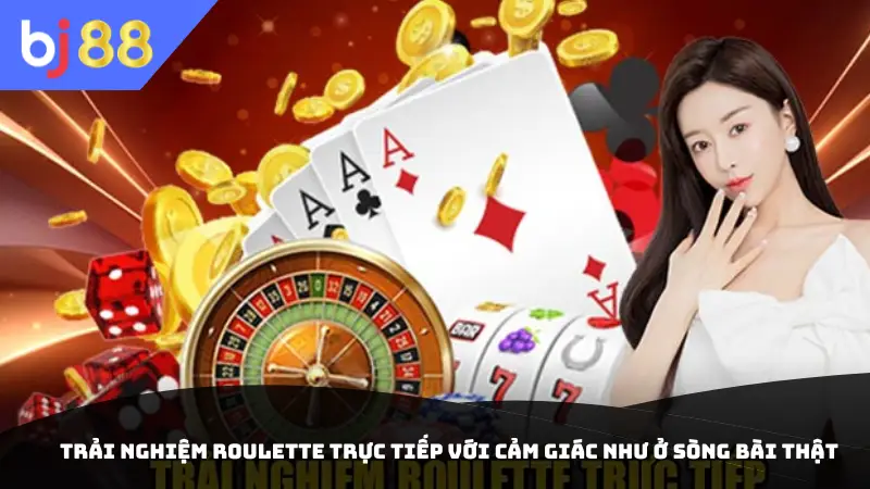 Trải nghiệm Roulette trực tiếp với cảm giác như ở sòng bài thật